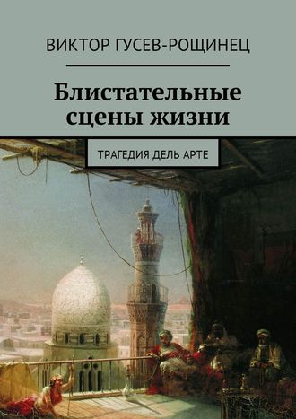 Виктор Гусев-Рощинец, Блистательные сцены жизни. Трагедия дель арте