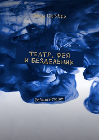 Лёша Октябрь, Театр, Фея и Бездельник. Робкие истории