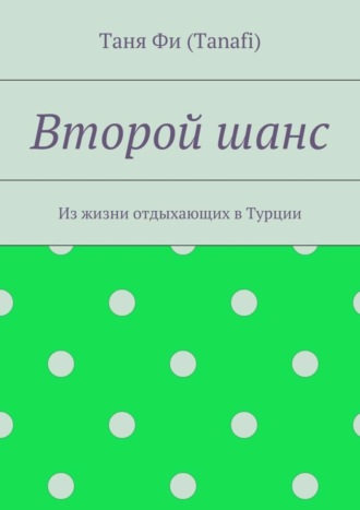 Таня Фи (Tanafi), Второй шанс. Из жизни отдыхающих в Турции