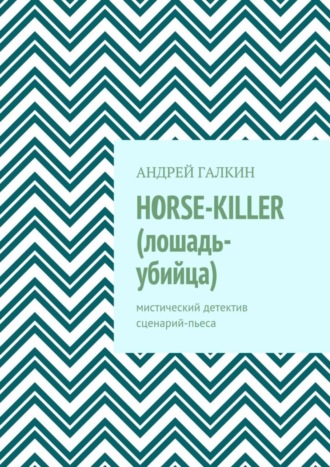 Андрей Галкин, Horse-killer (лошадь-убийца). Мистический детектив. Сценарий-пьеса