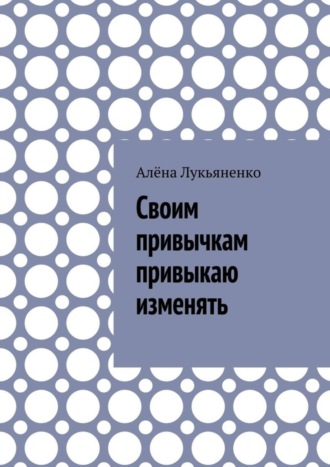 Алёна Лукьяненко, Своим привычкам привыкаю изменять