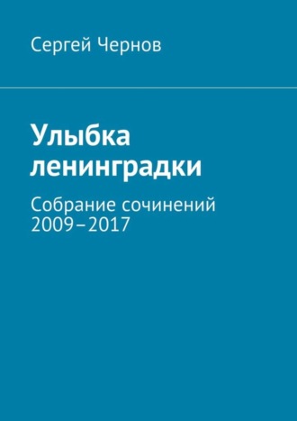 Сергей Чернов, Улыбка ленинградки. Собрание сочинений 2009–2017