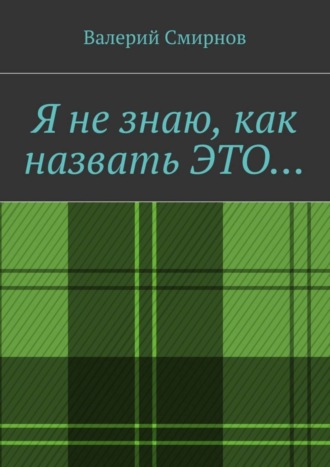 Валерий Смирнов, Я не знаю, как назвать это…