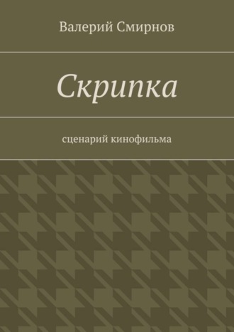 Валерий Смирнов, Скрипка. Cценарий кинофильма