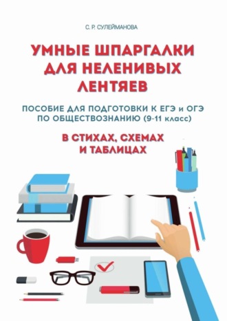 Сафина Сулейманова, Умные шпаргалки для неленивых лентяев. Пособие для подготовки к ЕГЭ и ОГЭ по обществознанию (9-11 класс) в стихах, схемах и таблицах