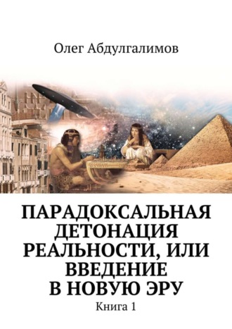 Олег Абдулгалимов, Парадоксальная детонация реальности, или Введение в новую эру. Книга 1