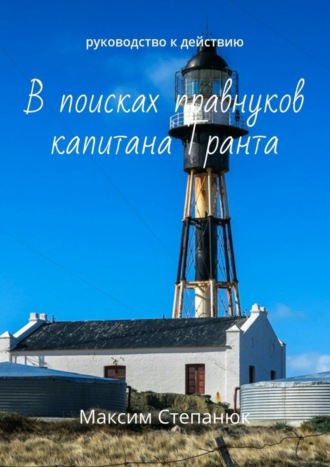 Максим Степанюк, В поисках правнуков капитана Гранта. Руководство к действию