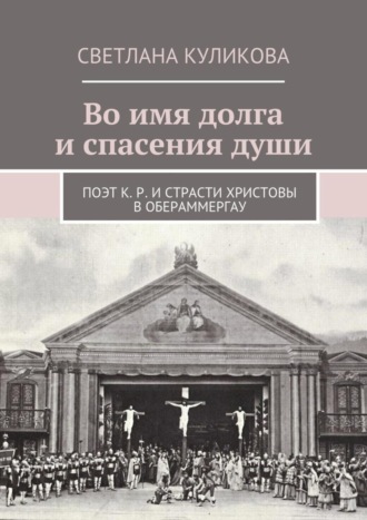 Светлана Куликова, Во имя долга и спасения души. Поэт К. Р. и Страсти Христовы в Обераммергау