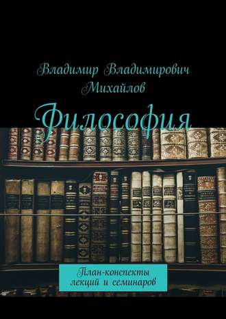 Владимир Михайлов, Философия. План-конспекты лекций и семинаров