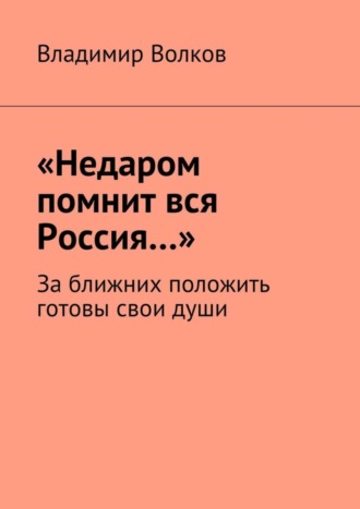 Владимир Волков, «Недаром помнит вся Россия…». За ближних положить готовы свои души