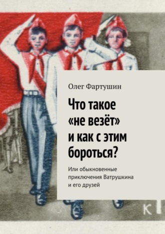 Олег Фартушин, Что такое «не везёт» и как с этим бороться? Или обыкновенные приключения Ватрушкина и его друзей