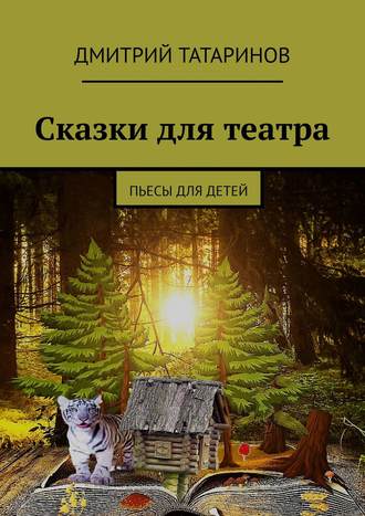 Дмитрий Татаринов, Сказки для театра. Пьесы для детей