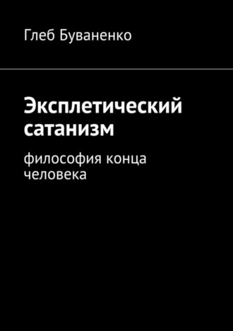 Глеб Буваненко, Эксплетический сатанизм. Философия конца человека