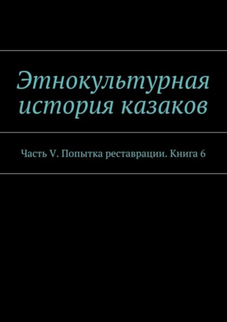 А. Дзиковицкий, Этнокультурная история казаков. Часть V. Попытка реставрации. Книга 6