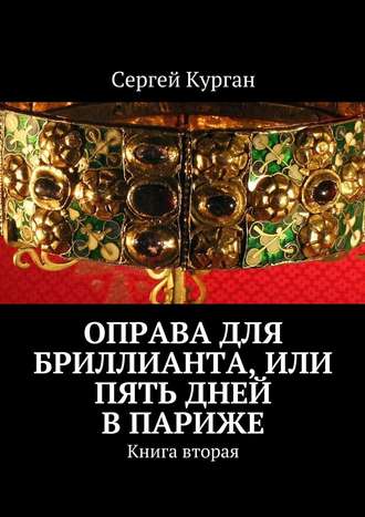 Сергей Курган, Оправа для бриллианта, или Пять дней в Париже. Книга вторая