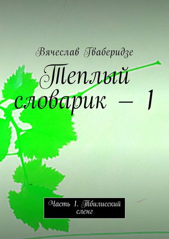 Вячеслав Гваберидзе, Теплый словарик – 1. Часть 1. Тбилисский сленг