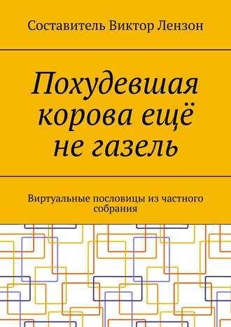 Виктор Лензон, Похудевшая корова ещё не газель. Виртуальные пословицы из частного собрания