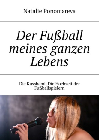 Natalie Ponomareva, Der Fußball meines ganzen Lebens. Die Kusshand. Die Hochzeit der Fußballspielern