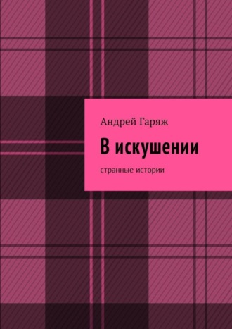 Андрей Гаряж, В искушении. Странные истории