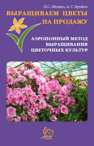 А. Бруйло, Павел Шешко, Выращиваем цветы на продажу. Аэропонный метод выращивания цветочных культур