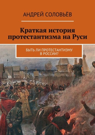 Андрей Соловьёв, Краткая история протестантизма на Руси. Быть ли протестантизму в России?