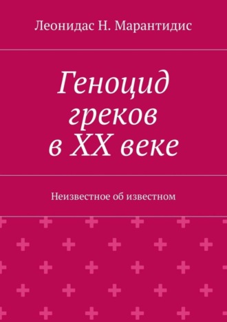 Леонидас Марантидис, Геноцид греков в ХХ веке. Неизвестное об известном