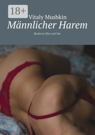 Männlicher Harem. Moderne Ehe und Sex Vitaly Mushkin, Männlicher Harem. Moderne Ehe und Sex