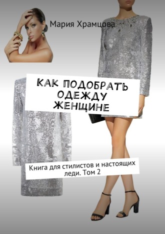 Мария Храмцова, Как подобрать одежду женщине. Книга для стилистов и настоящих леди. Том 2