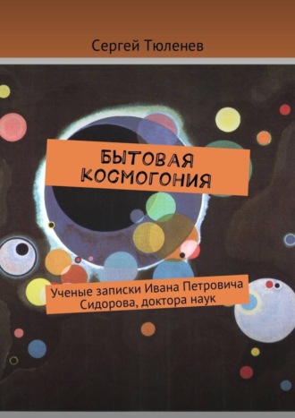 Сергей Тюленев, Бытовая космогония. Ученые записки Ивана Петровича Сидорова, доктора наук