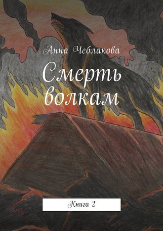Анна Чеблакова, Смерть волкам. Книга 2