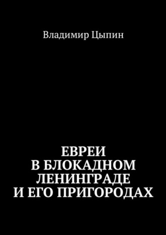 Владимир Цыпин, Евреи в блокадном Ленинграде и его пригородах