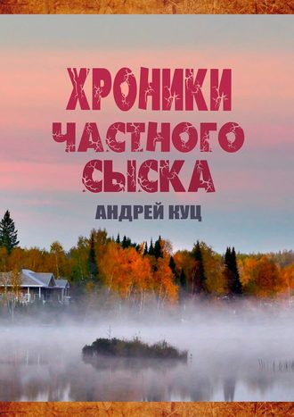 Андрей Куц, Хроники частного сыска