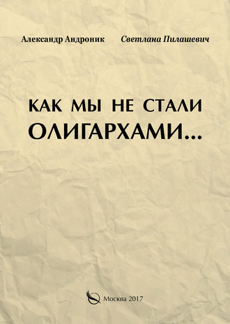 Светлана Пилашевич, Александр Андроник, Как мы не стали олигархами…