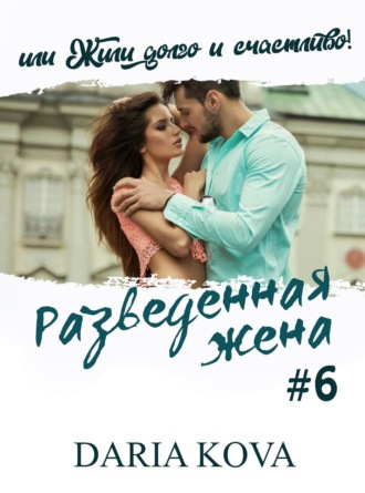 Дарья Кова, Разведенная жена, или Жили долго и счастливо! vol.2