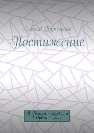 Леонид Вариченко, Постижение. В Гомеры – поздно, а в Орфеи – рано