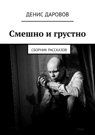 Денис Даровов, Смешно и грустно. Сборник рассказов