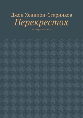 Джон Хеннион-Старников, Перекресток. От первого лица