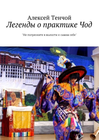 Алексей Тенчой, Легенды о практике Чод. «Не погрязните в жалости к самим себе»