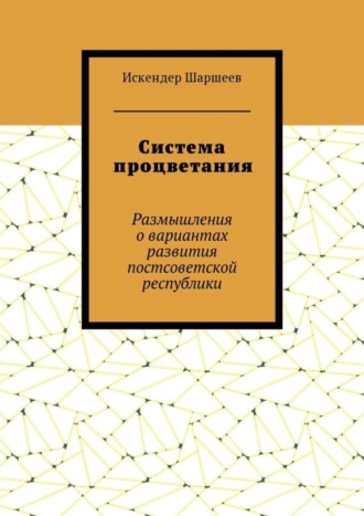 Искендер Шаршеев, Система процветания. Размышления о вариантах развития постсоветской реcпублики