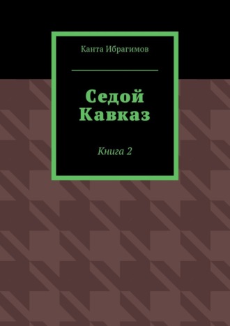 Канта Ибрагимов, Седой Кавказ. Книга 2