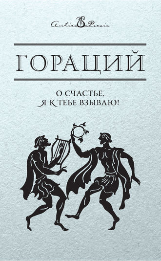 Квинт Гораций Флакк, О счастье, я к тебе взываю!