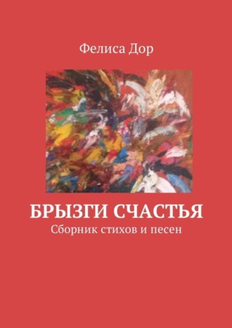 Фелиса Дор, Брызги счастья. Сборник стихов и песен