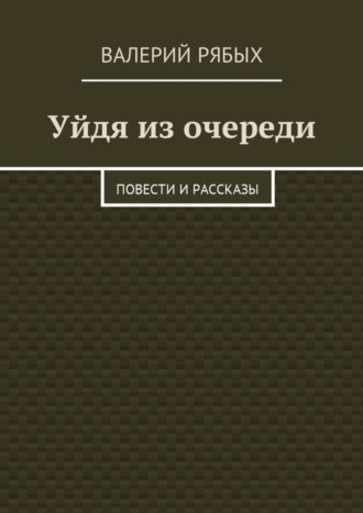 Валерий Рябых, Уйдя из очереди. Повести и рассказы