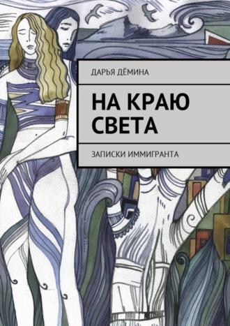 Дарья Дёмина, На краю света. Записки иммигранта