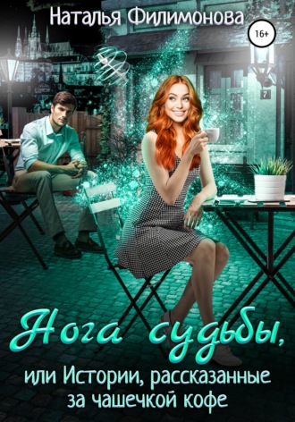 Наталья Филимонова, Нога судьбы, или Истории, рассказанные за чашечкой кофе