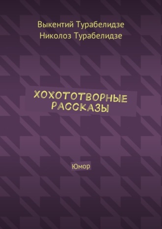 Николоз Турабелидзе, Выкентий Турабелидзе, Хохототворные рассказы. Юмор