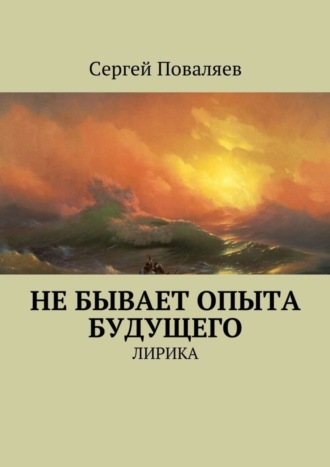 Сергей Поваляев, Не бывает опыта будущего. Лирика