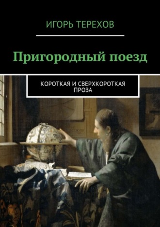 Игорь Терехов, Пригородный поезд. Короткая и сверхкороткая проза