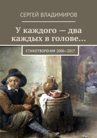 Сергей Владимиров, У каждого – два каждых в голове… Стихотворения 2000—2017