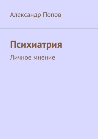 Александр Попов, Психиатрия. Личное мнение